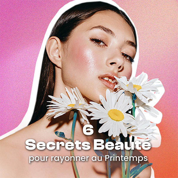 6 Secrets beauté pour rayonner au printemps