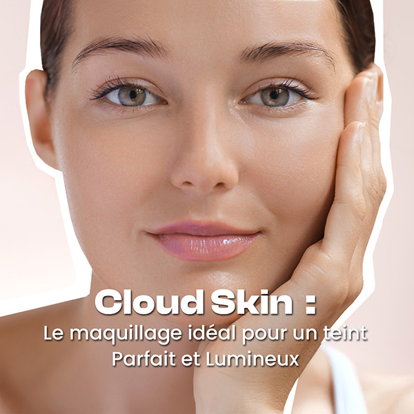 Cloud Skin : Le maquillage idéal pour un Teint Parfait et Lumineux